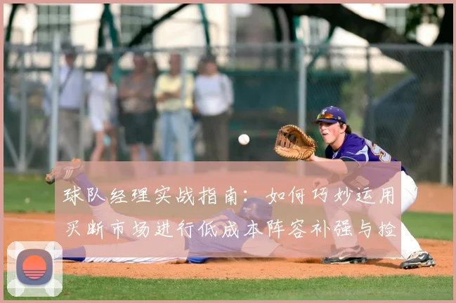 球队经理实战指南：如何巧妙运用买断市场进行低成本阵容补强与捡漏