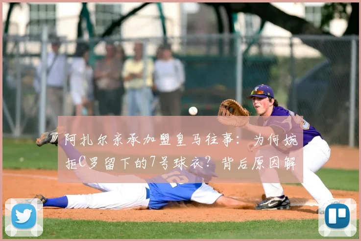 阿扎尔亲承加盟皇马往事：为何婉拒C罗留下的7号球衣？背后原因解析