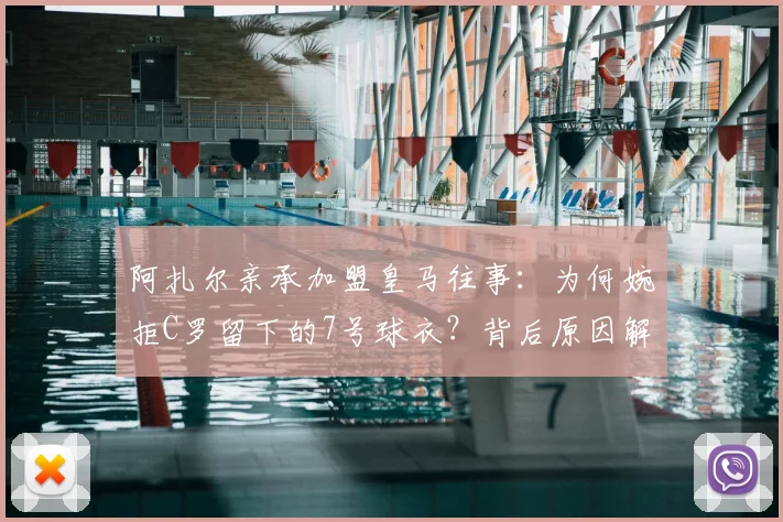 阿扎尔亲承加盟皇马往事:为何婉拒C罗留下的7号球衣?背后原因解析
